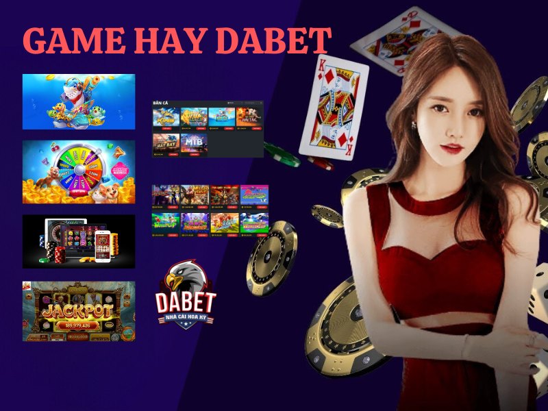 Game hay Dabet - Kho game online điểm 10 cho bet thủ 