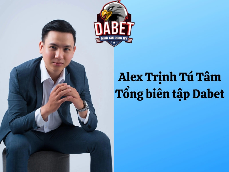 Alex Trịnh Tú Tâm - Người sáng lập, tổng biên tập website Dabet