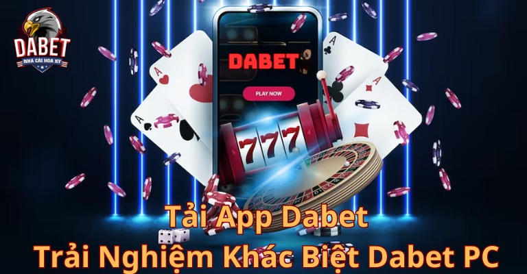 Tải app DABET - Trải nghiệm khác biệt với Dabet PC