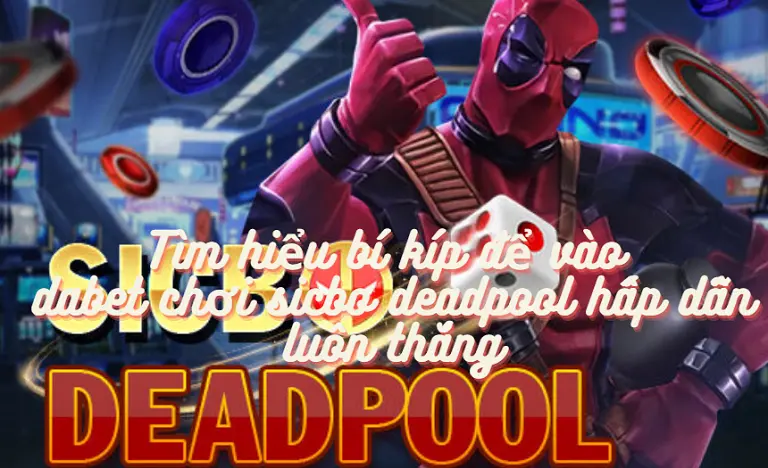 Tìm hiểu bí kíp để vào dabet chơi sicbo deadpool hấp dẫn luôn thắng