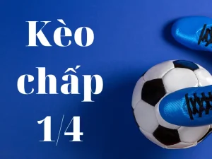 Kèo chấp 1/4 - Tìm hiểu kinh nghiệm chơi kèo chấp 1/4 chuẩn nhất