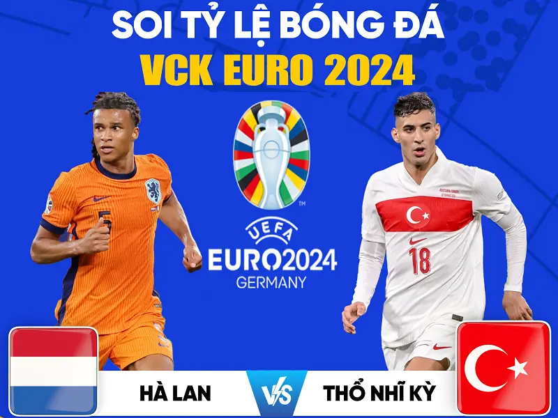 Nhận định Hà Lan vs Thổ Nhĩ Kỳ – Phân tích soi kèo cùng chuyên gia