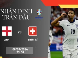 Trận đấu Anh vs Thụy Sỹ - Ý kiến nhận định từ các chuyên gia hàng đầu