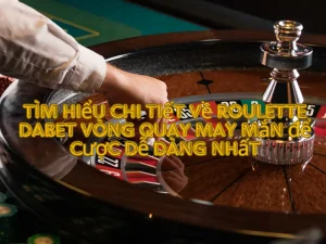 Tìm hiểu chi tiết về Roulette dabet vòng quay may mắn để cược dễ dàng nhất