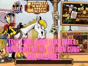 Truy lùng lucky luke Dabet - Cùng chơi nổ hũ tốt hơn cùng nhà cái Dabet