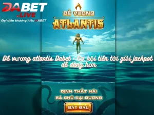 Đế vương atlantis Dabet - Cơ hội tiến tới giải jackpot dễ dàng hơn